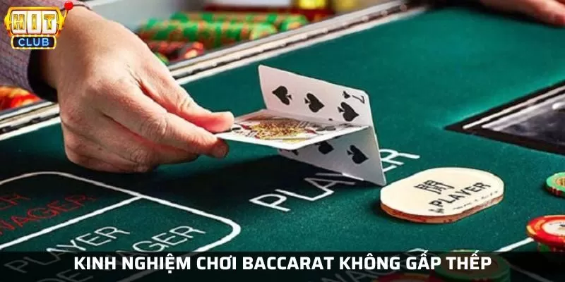 Không nên chơi gấp thếp khi chơi baccarat