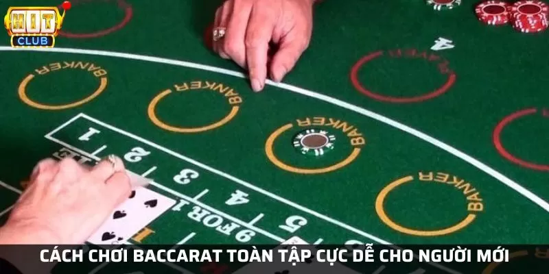 Cách chơi Baccarat tại Hit Club toàn tập cực dễ cho người mới