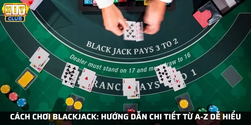 Cách chơi blackjack tại Hit Club: Hướng dẫn chi tiết từ a-z dễ hiểu