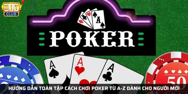 Hướng dẫn toàn tập cách chơi Poker tại Hit Club từ A-Z dành cho người mới