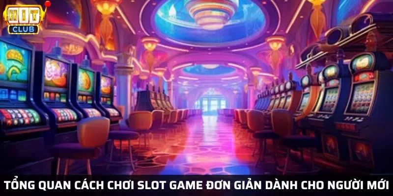 Tổng quan cách chơi Slot game tại Hit Club đơn giản dành cho người mới