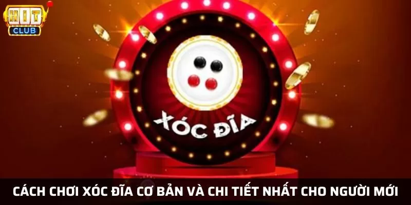 Cách chơi xóc đĩa tại Hit Club cơ bản và chi tiết nhất cho người mới