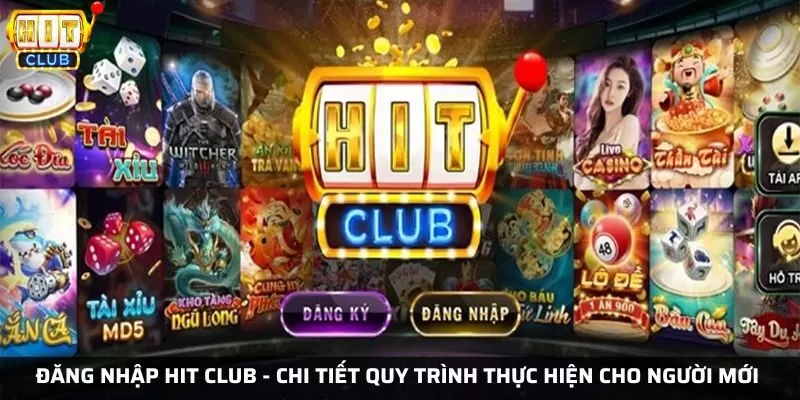 Đăng nhập Hit Club - Chi tiết quy trình thực hiện cho người mới 