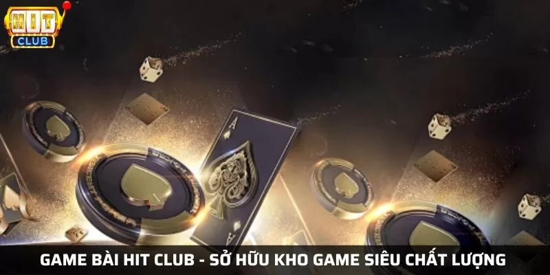 Hướng dẫn chơi game bài Hit Club - Sở hữu kho game siêu chất lượng 