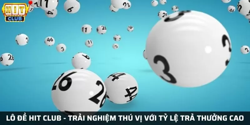 Lô đề Hit Club - Trải nghiệm thú vị với tỷ lệ trả thưởng cao