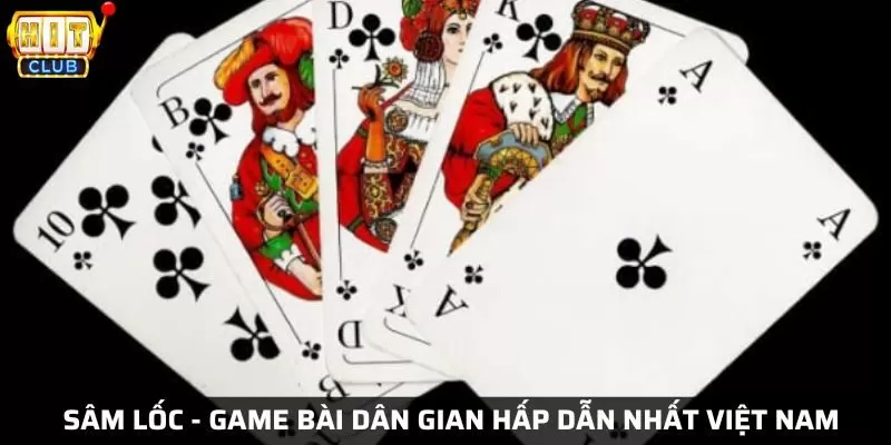 Sâm Lốc tại Hit Club- Game bài dân gian hấp dẫn nhất Việt Nam