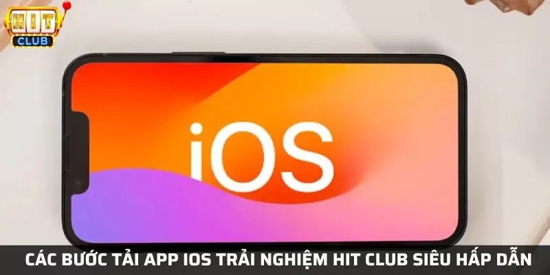 Các bước tải app Hit Club IOS trải nghiệm Hit Club siêu hấp dẫn