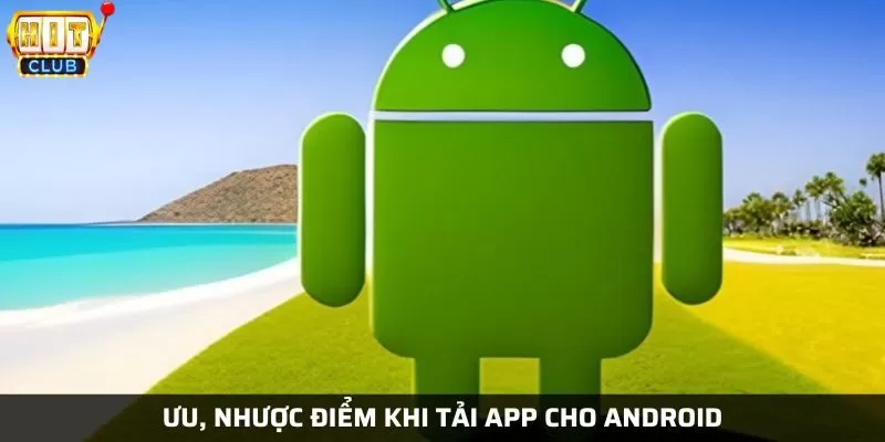 Ưu nhược điểm khi tiến hành tải ứng dụng cho hệ điều hành android