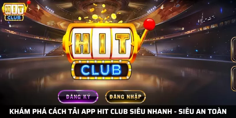 Hướng dẫn tải app Hit Club siêu nhanh - Siêu an toàn