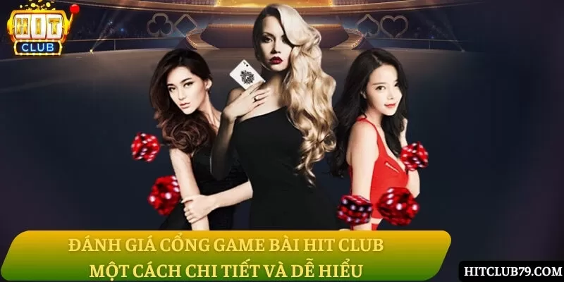 Đánh giá cổng game bài Hit Club một cách chi tiết và dễ hiểu