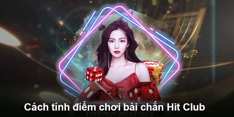 Cách tính điểm chơi bài chắn Hit Club