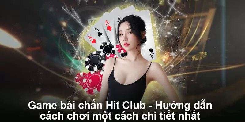 Bài chắn Hit Club - Hướng dẫn cách chơi một cách chi tiết