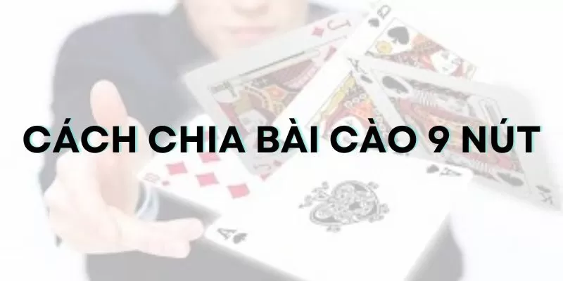 Cao thủ tiết lộ cách chia bài cào 9 nút đánh đâu thắng đó