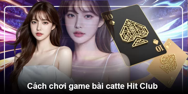 Cách chơi game bài catte Hit Club