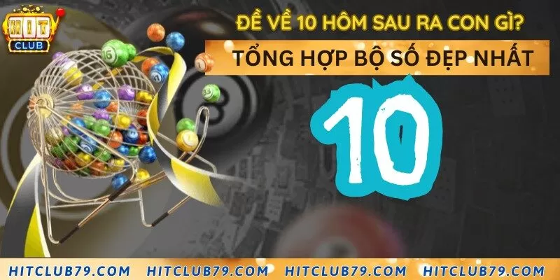 Đề về 10 hôm sau ra con gì? Tổng hợp bộ số đẹp nhất