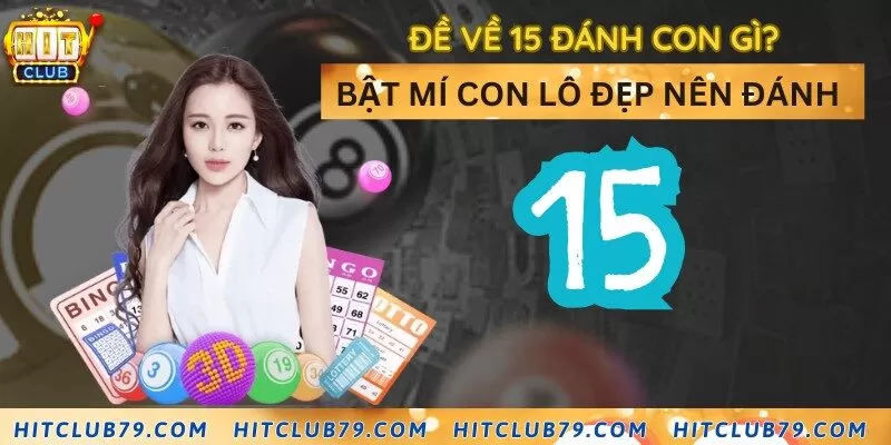 Đề về 15 đánh con gì? Bật mí con lô đẹp nên đánh