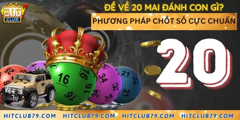 Đề về 20 mai đánh con gì? Phương pháp chốt số cực chuẩn