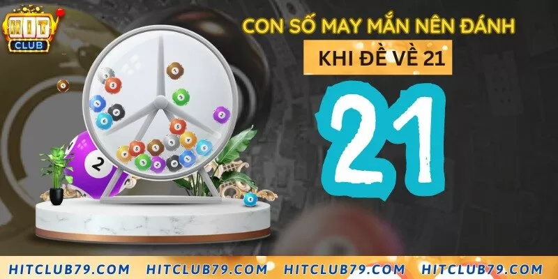 Những số may mắn nên chốt khi đề nổ 21