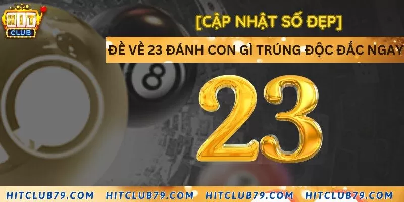 [Cập nhật số đẹp] Đề về 23 đánh con gì trúng độc đắc ngay