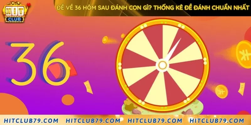 Đề về 36 hôm sau đánh con gì? Thống kê đề đánh chuẩn nhất