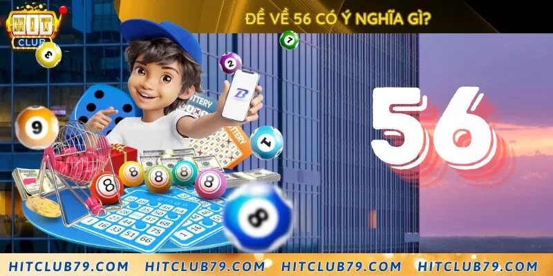 Ý nghĩa quan trọng của con số 56 trong lô đề