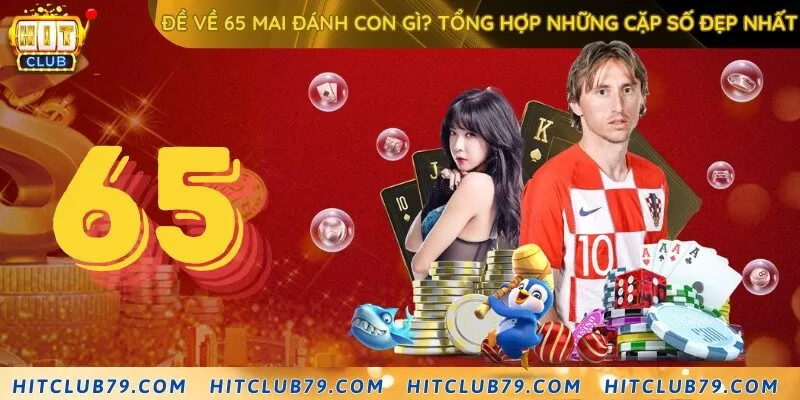 Đề về 65 mai đánh con gì? Tổng hợp những cặp số đẹp nhất