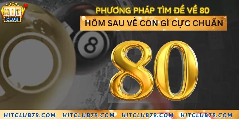 Phương pháp tìm đề về 80 hôm sau về con gì cực chuẩn