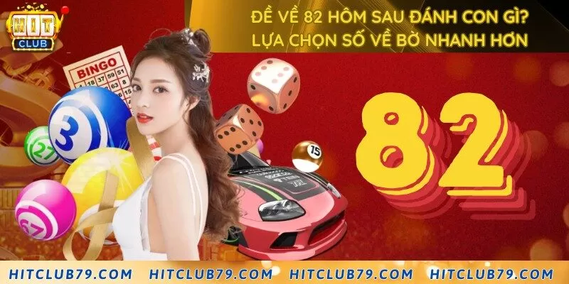 Đề về 82 hôm sau đánh con gì? Lựa chọn số về bờ nhanh hơn