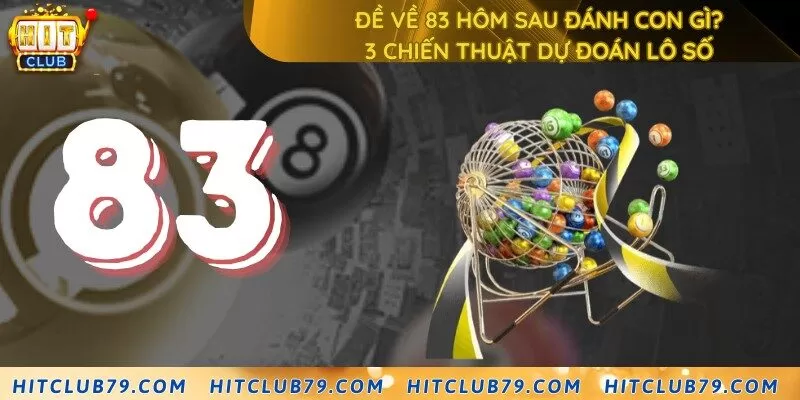 Đề về 83 hôm sau đánh con gì? 3 chiến thuật dự đoán lô số