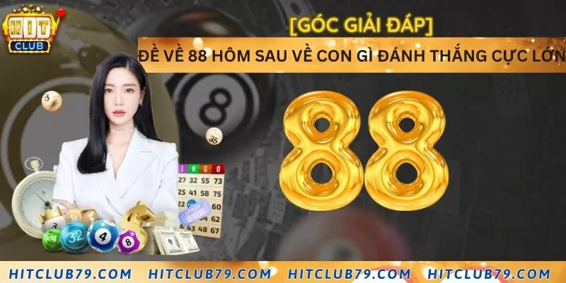 [Góc giải đáp] Đề về 88 hôm sau về con gì đánh thắng cực lớn