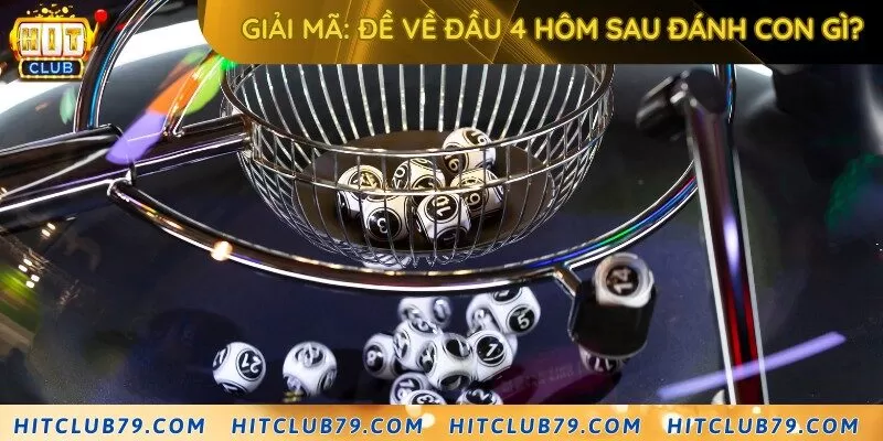 Giải mã: Đề về đầu 4 hôm sau đánh con gì?